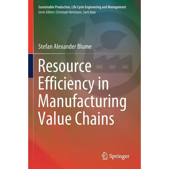 Sustainable Production, Life Cycle Engin Resource Efficiency in Manufacturing Value Chains, (Paperback)