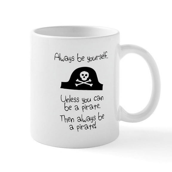 CafePress - Always Be Yourself, Unless You Can Be A Pirate Mug - 11 oz Ceramic Mug - Novelty Coffee Tea Cup