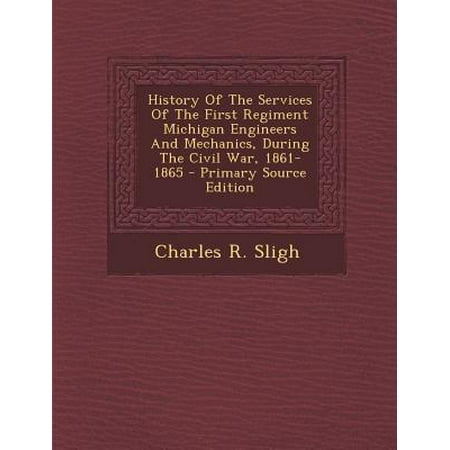 History of the Services of the First Regiment Michigan Engineers and Mechanics, During the Civil War, 1861-1865 - Primary Source