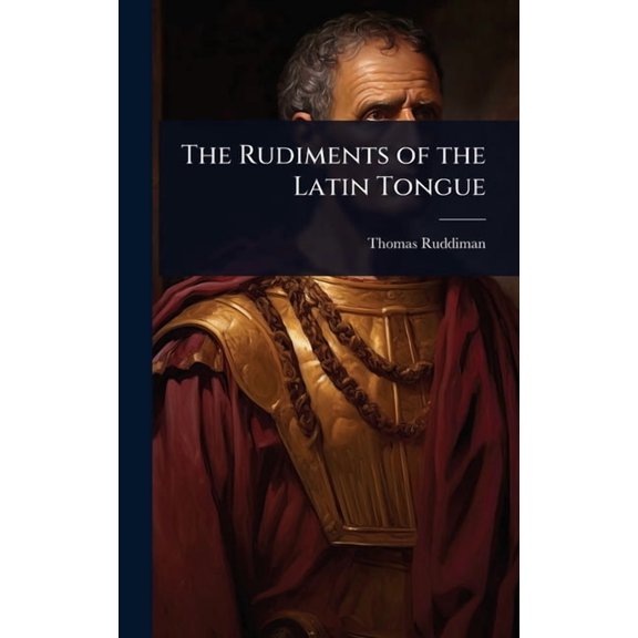 The Rudiments of the Latin Tongue, (Hardcover)
