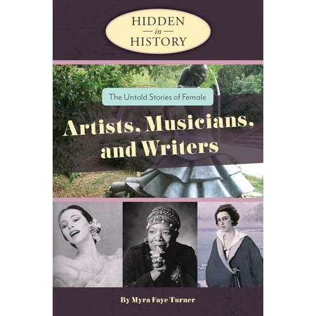 Hidden in History: The Untold Stories of Female Artists, Musicians, and Writers - (Best Female Writers In History)