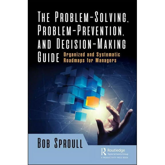The Problem-Solving, Problem-Prevention, and Decision-Making Guide: Organized and Systematic Roadmaps for Managers, (Hardcover)