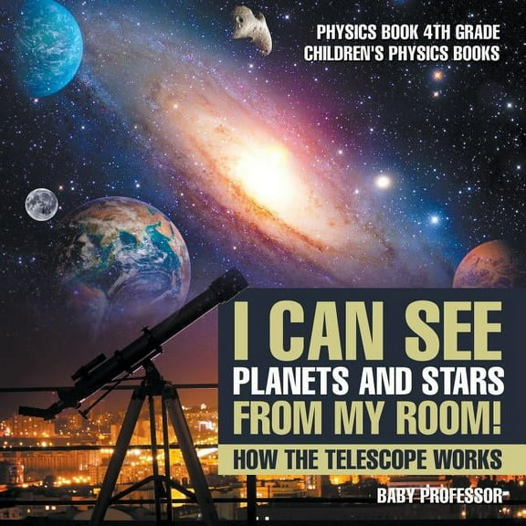 I Can See Planets and Stars from My Room! How The Telescope Works - Physics Book 4th Grade Children's Physics Books (Paperback)