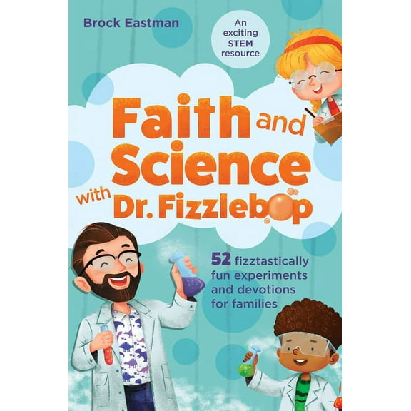 Faith and Science with Dr. Fizzlebop: 52 Fizztastically Fun Experiments and Devotions for Families, (Paperback)