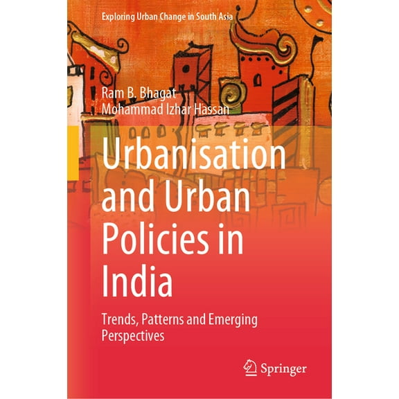 Exploring Urban Change in South Asia Urbanisation and Urban Policies in India: Trends, Patterns and Emerging Perspectives, (Hardcover)