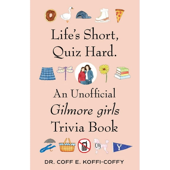 Life's Short, Quiz Hard.: An Unofficial Gilmore Girls Trivia Book, (Paperback)