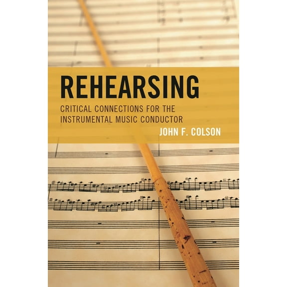 Rehearsing: Critical Connections for the Instrumental Music Conductor, (Hardcover)