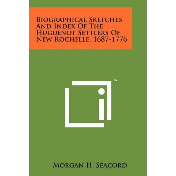 Biographical Sketches And Index Of The Huguenot Settlers Of New Rochelle, 1687-1776 (Paperback)