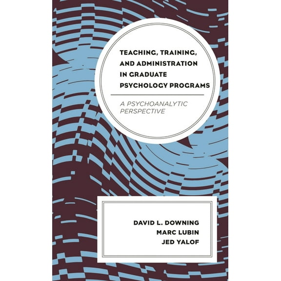 Teaching, Training, and Administration in Graduate Psychology Programs : A Psychoanalytic Perspective (Hardcover)