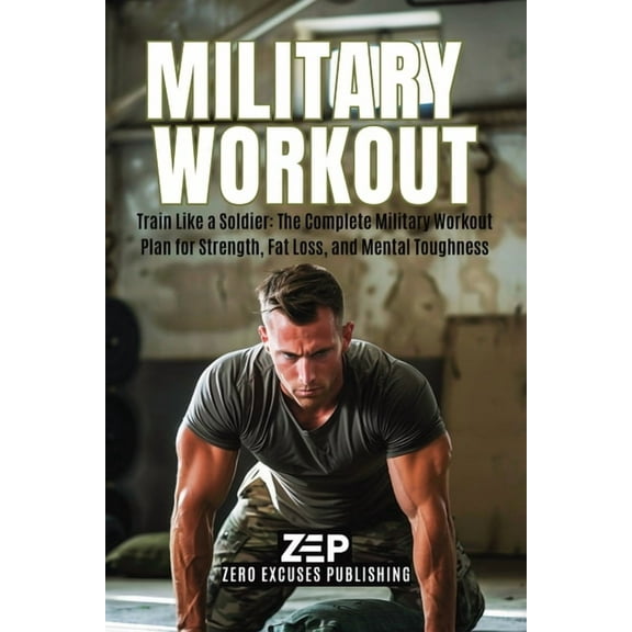 Military Workout: Train Like a Soldier: The Complete Military Workout Plan for Strength, Fat Loss, and Mental Toughness, (Paperback)