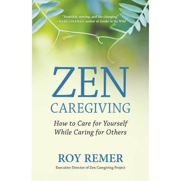 Zen Caregiving: How to Care for Yourself While Caring for Others, (Paperback)