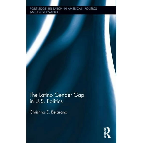 Routledge Research in American Politics The Latino Gender Gap in U.S. Politics, (Hardcover)