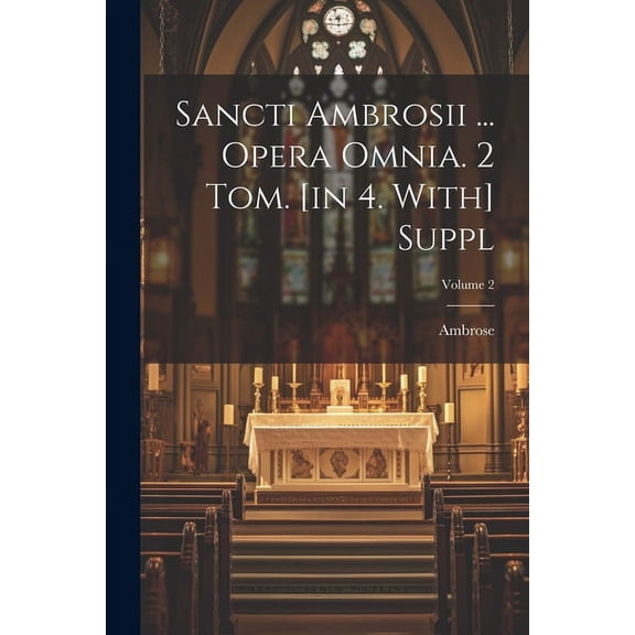 Sancti Ambrosii ... Opera Omnia. 2 Tom. [in 4. With] Suppl; Volume 2 (Paperback)