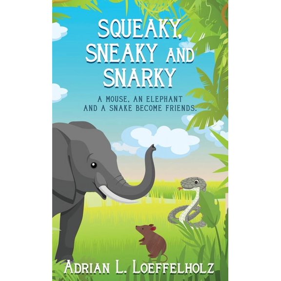 Squeaky, Sneaky and Snarky: A Mouse, An Elephant, and a Snake Become Friends, (Hardcover)