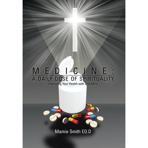 Medicine - A Daily Dose of Spirituality : Improving Your Health With One Mind