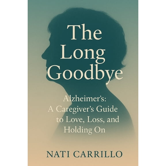 Alzheimer's: The Long Goodbye: A Caregiver's Guide to Love, Loss, and Holding On, (Paperback)