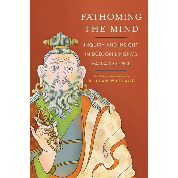 Fathoming the Mind: Inquiry and Insight in Dudjom Lingpa's Vajra Essence, (Paperback)