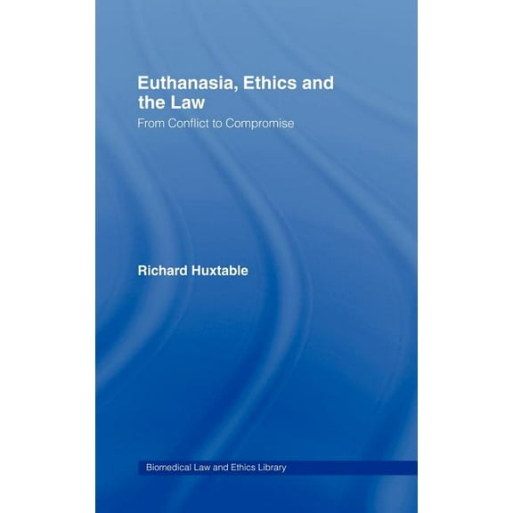 Biomedical Law and Ethics Library Euthanasia, Ethics and the Law: From Conflict to Compromise, (Hardcover)