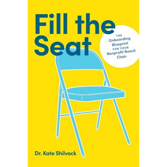 Fill the Seat: The Onboarding Blueprint for Your Nonprofit Board Chair, (Paperback)