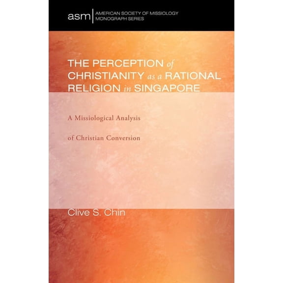 American Society of Missiology Monograph: The Perception of Christianity as a Rational Religion in Singapore (Paperback)