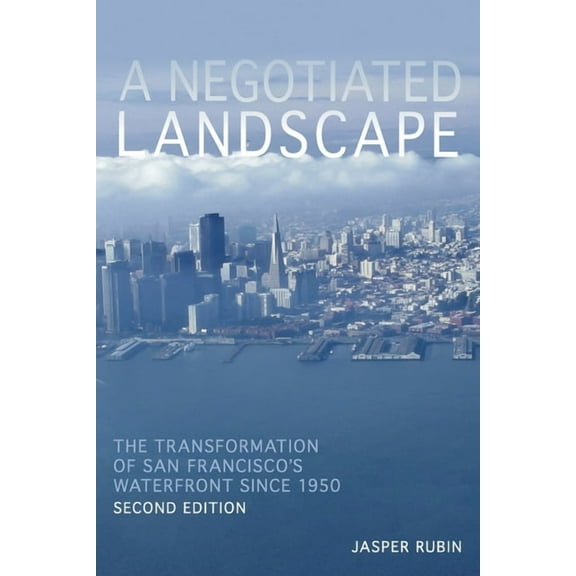 History of the Urban Environment A Negotiated Landscape: The Transformation of San Francisco's Waterfront Since 1950, Book 66, (Paperback)