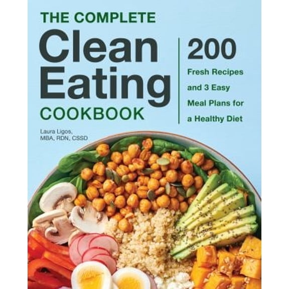 Pre-Owned The Complete Clean Eating Cookbook: 200 Fresh Recipes and 3 Easy Meal Plans for a Healthy Diet (Paperback) 1641526068 9781641526067
