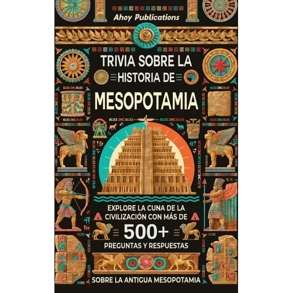 Trivia sobre la historia de Mesopotamia: Explore la cuna de la civilizaciÃ³n con mÃ¡s de 500 preguntas y respuestas sobre , (Hardcover)