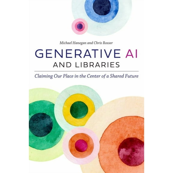 Generative AI and Libraries: Claiming Our Place in the Center of a Shared Future, (Paperback)