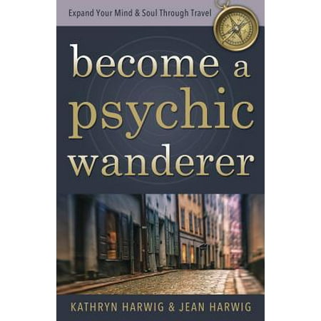 Become a Psychic Wanderer: Expand Your Mind & Soul Through Travel (Best Way To Become A Travel Agent)