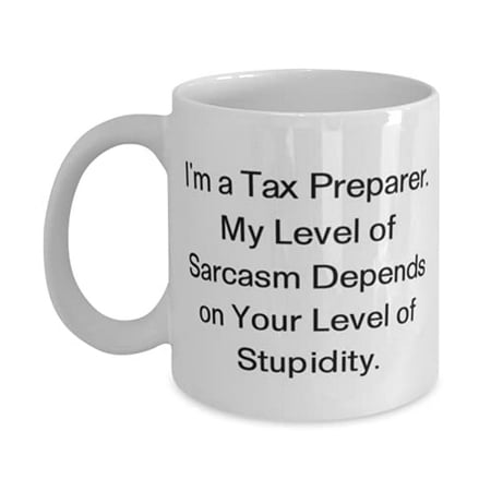 

I m a Tax Preparer. My Level of Sarcasm Depends on Your Level of Stupidity. 11oz Mug Tax preparer Cup Useful F Tax preparer