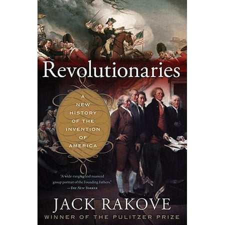 Revolutionaries : A New History of the Invention of