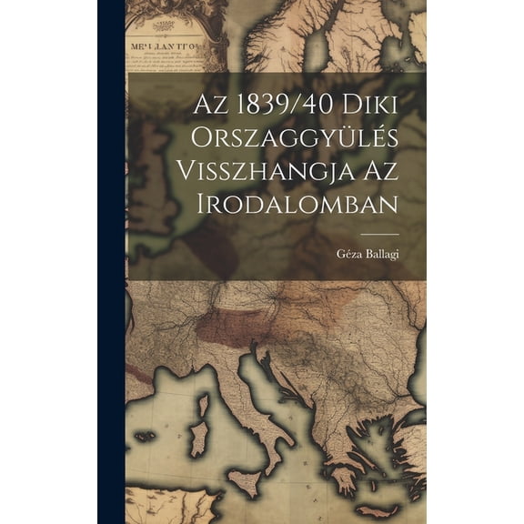 Az 1839/40 Diki Orszaggyülés Visszhangja az Irodalomban (Hardcover)