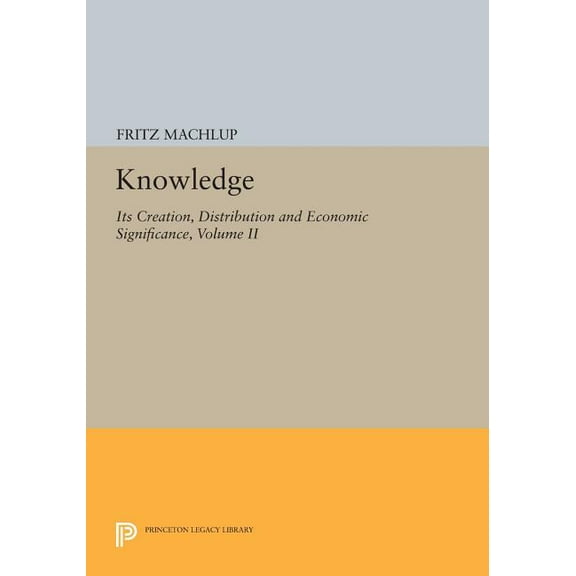 Princeton Legacy Library Knowledge: Its Creation, Distribution and Economic Significance, Volume II: The Branches of Learning, Book 742, (Paperback)