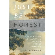 Just Be Honest: How to Worship Through Tears and Pray Without Pretending (Paperback)