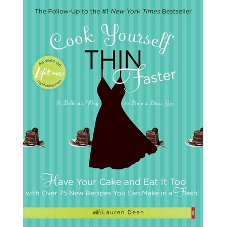 Cook Yourself Thin Faster : Have Your Cake and Eat It Too with Over 75 New Recipes You Can Make in a