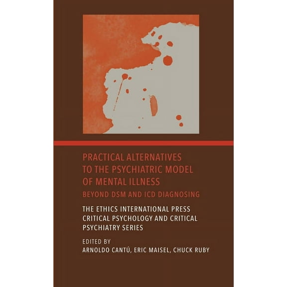 The Ethics International Press Critical Psychology and Critical Psychiatry: Practical Alternatives to the Psychiatric Model of Mental Illness: Beyond DSM and ICD Diagnosing (Hardcover)