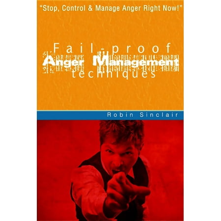Fail Proof Anger Management Techniques: Stop, Control And Manage Anger Right Now! -