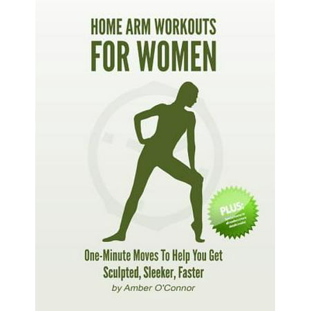 Home Arm Workouts for Women: One Minute Moves to Help You Get Sculpted, Sleeker, Faster -