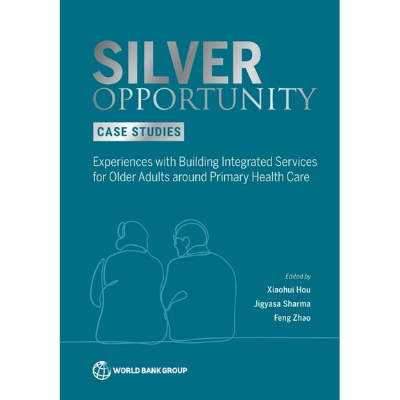 Silver Opportunity Case Studies: Experiences with Building Integrated Services for Older Adults around Primary Health Ca, (Paperback)