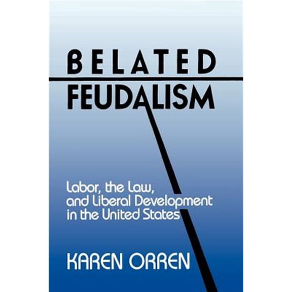 Pre-Owned Belated Feudalism: Labor, the Law, and Liberal Development in the United States (Paperback) 052142254X 9780521422543