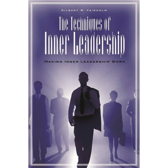The Techniques of Inner Leadership: Making Inner Leadership Work, (Hardcover)