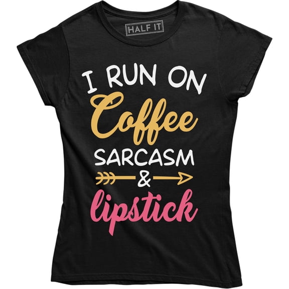 I Run On Coffee Sarcasm and Lipstick Make Up Lover Fashion Queen Women Tee Shirt