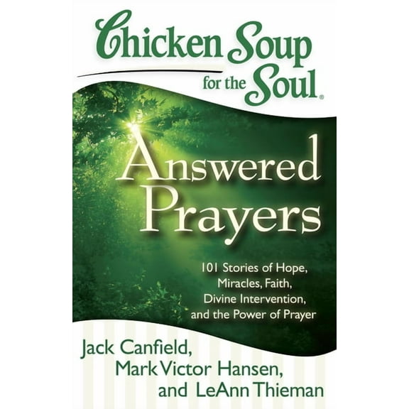 Chicken Soup for the Soul Chicken Soup for the Soul: Answered Prayers: 101 Stories of Hope, Miracles, Faith, Divine Intervention, and the Power of, (Paperback)