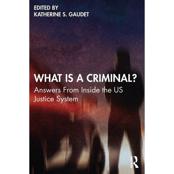 What Is a Criminal?: Answers From Inside the US Justice System, (Paperback)