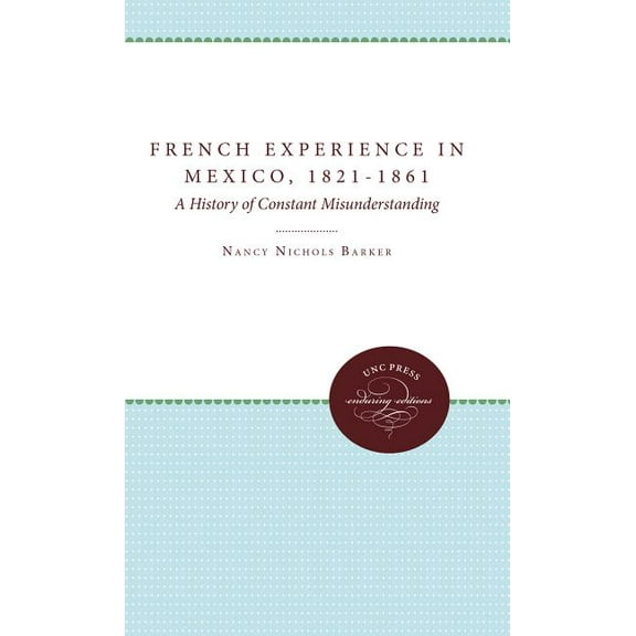 The French Experience in Mexico, 1821-1861: A History of Constant Misunderstanding, (Paperback)