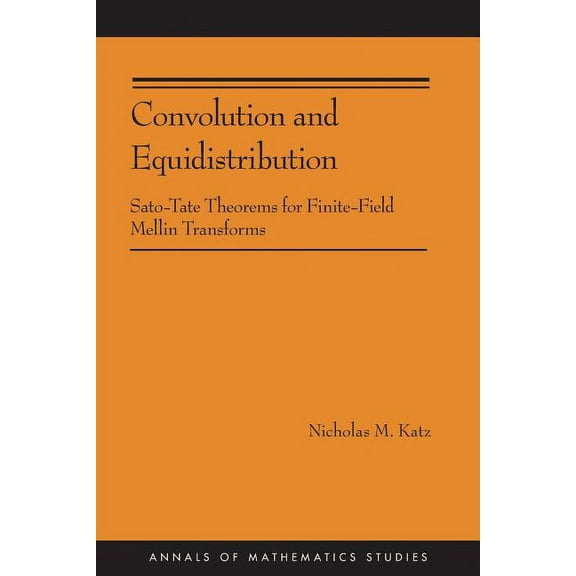 Annals of Mathematics Studies Convolution and Equidistribution: Sato-Tate Theorems for Finite-Field Mellin Transforms, Book 180, (Paperback)