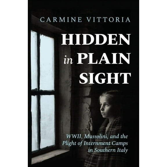 Hidden in Plain Sight: WWII, Mussolini, and the Plight of Internment Camps in Southern Italy, (Paperback)