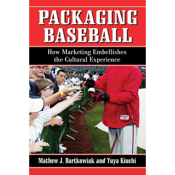 Packaging Baseball: How Marketing Embellishes the Cultural Experience, (Paperback)