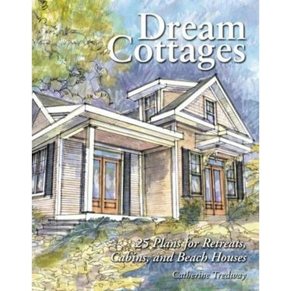Pre-Owned Dream Cottages: 25 Plans for Retreats, Cabins, Beach Houses (Paperback) 1580173721 9781580173728