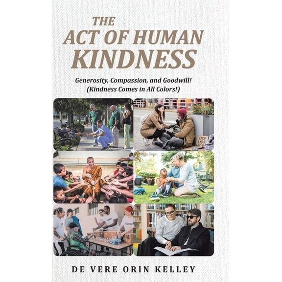 The Act of HUMAN KINDNESS: Generosity, Compassion, and Goodwill! (Kindness Comes in All Colors!), (Hardcover)